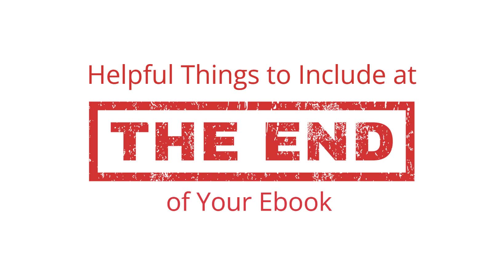 Helpful Things to Include at the End of Your Ebook