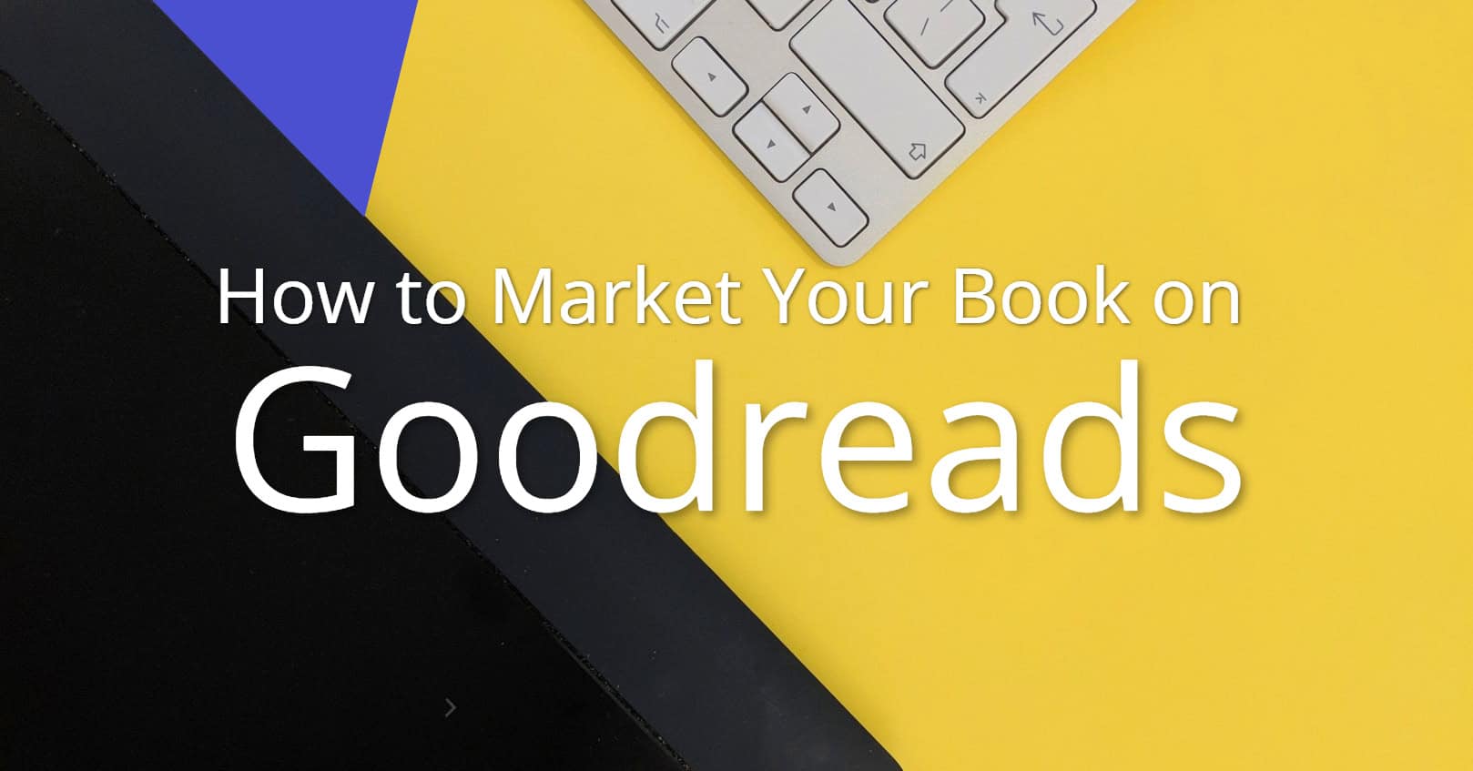 How to Market Your Book on Goodreads