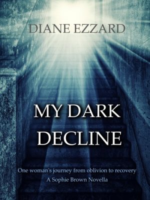 Cover for My Dark Decline: One woman's journey from oblivion to recovery