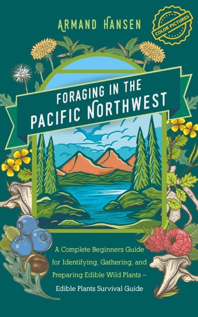 Cover for Foraging in the Pacific Northwest: A Complete Beginners Guide for Identifying, Gathering, and Preparing Edible Wild Plants