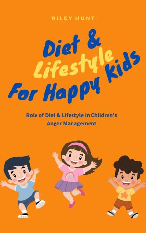 Cover for Diet and Lifestyle for Kids: Role of Diet & Lifestyle in Children's Anger Management