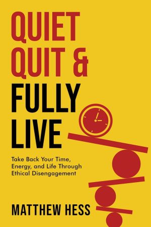 Cover for Quiet Quit & Fully Live: Take Back Your Time, Energy, and Life through Ethical Disengagement