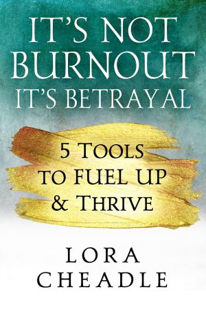 Cover for It's Not Burnout It's Betrayal : Five Tools to FUEL UP & Thrive